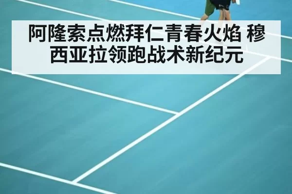 阿隆索点燃拜仁青春火焰 穆西亚拉领跑战术新纪元