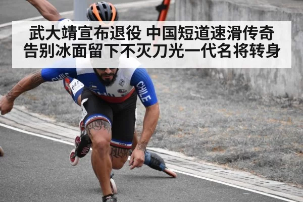 武大靖宣布退役 中国短道速滑传奇告别冰面留下不灭刀光一代名将转身